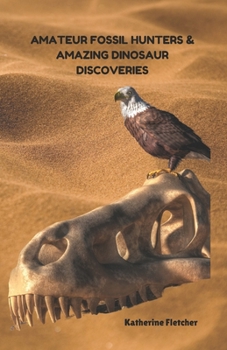 AMATEUR FOSSIL HUNTERS AND AMAZING DINOSAUR DISCOVERIES