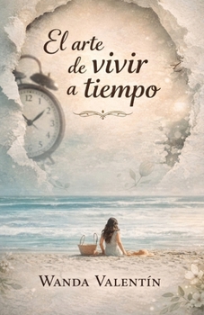 El arte de vivir a tiempo: Cómo dejar de posponer tu vida, abrazar el presente y convertir cada día en una oportunidad de plenitud (Spanish Edition)