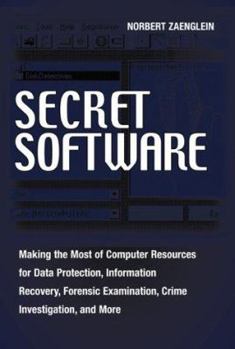 Paperback Secret Software: Making the Most of Computer Resources for Data Protection, Information Recovery, Forensic Examination, Crime Investiga Book