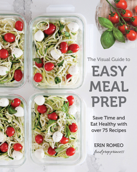 Paperback The Visual Guide to Easy Meal Prep: Save Time and Eat Healthy with Over 75 Recipes Book