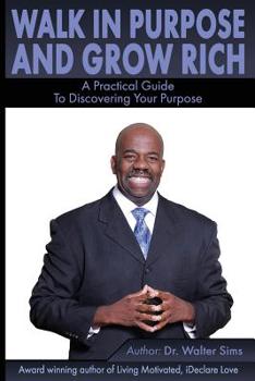 Paperback Walk In Purpose & Grow Rich: A practical guide to discovering your purpose. Book