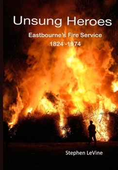 Paperback Unsung Heroes: Eastbourne's Fire Service 1824 - 1974 Book