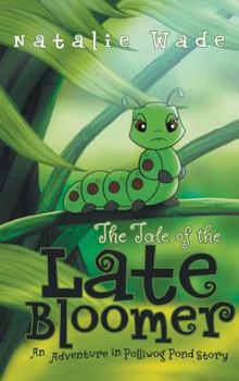 Hardcover The Tale of the Late Bloomer: An Adventure in Polliwog Pond Story Book