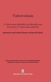 Tuberculosis: Part I, Tuberculosis Morbidity and Mortality and Its Control. Part II, Tuberculous Infection (Vital and Health Statistics Monographs, American Public Health Association)