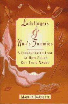 Hardcover Ladyfingers and Nun's Tummies: From Spare Ribs to Humble Pie--A Lighthearted Look at How Foods Got Their Names Book