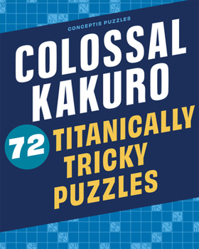 Spiral-bound Colossal Kakuro: 72 Titanically Tricky Puzzles Book