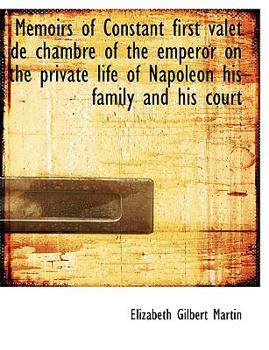 Paperback Memoirs of Constant First Valet de Chambre of the Emperor on the Private Life of Napoleon His Family [Large Print] Book