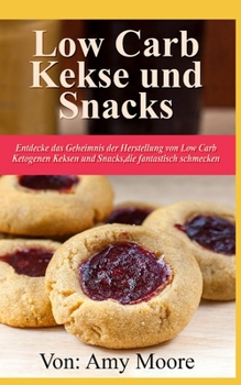 Keto-Kekse und Snacks: Entdecken Sie das Geheimnis der Herstellung von Low Carb ketogenen Keksen und Snacks,die fantastisch schmecken (German Edition)