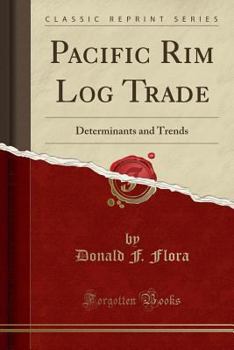 Paperback Pacific Rim Log Trade: Determinants and Trends (Classic Reprint) Book