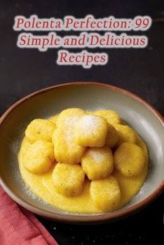 Paperback Polenta Perfection: 99 Simple and Delicious Recipes Book