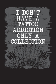 Paperback I Don't Have A Tattoo Addiction Only A Collection: Tattoo Artists Idea Journal and Planner Book
