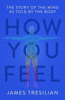 Paperback How You Feel: The Story of the Mind as Told by the Body Book