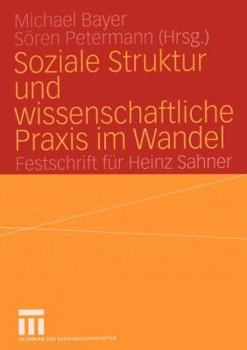 Soziale Struktur Und Wissenschaftliche Praxis Im Wandel: Festschrift Fur Heinz Sahner