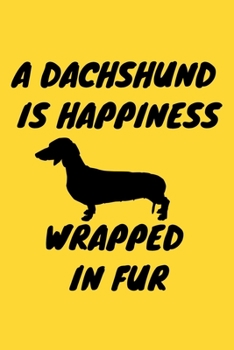 Paperback A Dachshund Is Happiness Wrapped in Fur: Journal Dog Lovers Gifts For Women/Men/Boss/Coworkers/Colleagues/Students/Friends/, Funny Dog Lover Notebook, Book