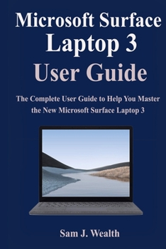 Paperback Microsoft Surface Laptop 3 User Guide: The Complete User Guide to Help You Master the New Microsoft Surface Laptop 3 Book