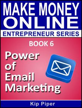 Power of Email Marketing: Book 6 of the Make Money Online Entrepreneur Series