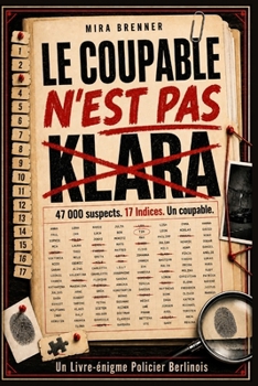 Le Coupable N'est Pas Klara: 47 000 suspects. 17 indices. Un coupable. Un Livre-énigme Policier Berlinois (French Edition)
