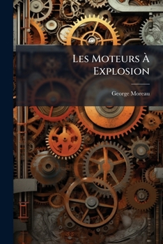 Paperback Les Moteurs À Explosion: Étude À L'usage Des Constructeurs & Conducteurs D'automobiles [French] Book