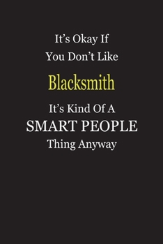 It's Okay If You Don't Like Blacksmith It's Kind Of A Smart People Thing Anyway: Blank Lined Notebook Journal Gift Idea