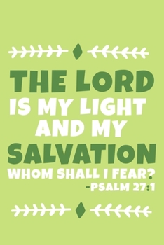 Paperback The Lord Is My Light And My Salvation Whom Shall I Fear? - Psalm 27: 1: Blank Lined Journal Notebook: Inspirational Motivational Bible Quote Scripture Book