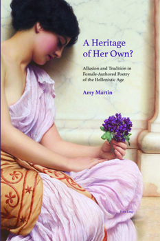 Hardcover A Heritage of Her Own?: Allusion and Tradition in Female-Authored Poetry of the Hellenistic Age Book