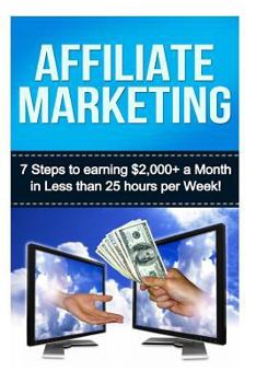 Paperback Affiliate Marketing: 7 Steps to Earning $2000+ in less than 25 Hours a Week Book