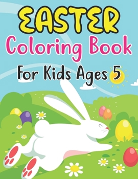 Easter Coloring Book For Kids Ages 5: Happy Easter Coloring Book For Kids - 30 Unique Coloring Pages With Cute Little Rabbits, Easter, Egg (Easter Gif