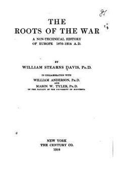 Paperback The Roots of the War, a Non-Technical History of Europe, 1870-1914, A.D. Book