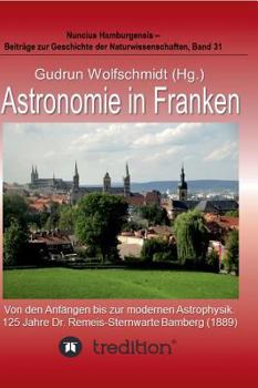 Hardcover Astronomie in Franken - Von den Anfängen bis zur modernen Astrophysik. 125 Jahre Dr. Remeis-Sternwarte Bamberg (1889).: Proceedings der Tagung des Arb [German] Book
