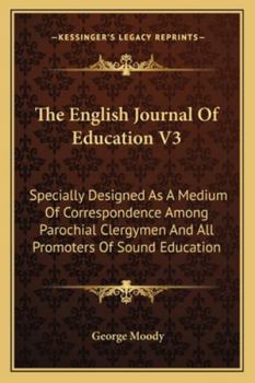 The English Journal Of Education V3: Specially Designed As A Medium Of Correspondence Among Parochial Clergymen And All Promoters Of Sound Education