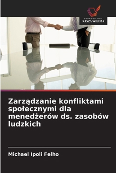 Zarzadzanie konfliktami spolecznymi dla menedzerów ds. zasobów ludzkich (Polish Edition)