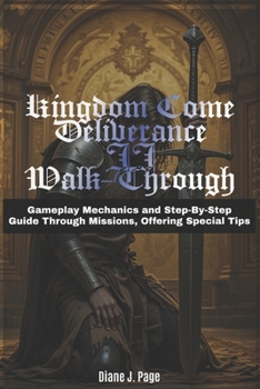 KINGDOM COME DELIVERANCE II WALKTHROUGH: Gameplay Mechanics and Step-By-Step Guide through Missions, Offering Special Tips