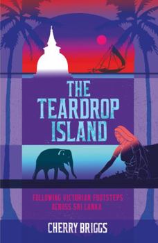 Paperback The Teardrop Island: Following Victorian Footsteps Across Sri Lanka Book