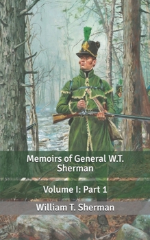 Memoirs of General W.T. Sherman: Volume I: Part 1
