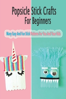 Paperback Popsicle Stick Crafts For Beginners: Many Easy And Fun Stick Patterns For You And Your Kids: Gift Ideas for Holiday Book