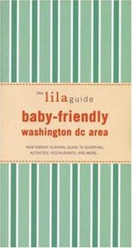 Paperback The Lilaguide: Baby-Friendly Washington DC Area: New Parent Survival Guide to Shopping, Activities, Restaurants, and More... Book