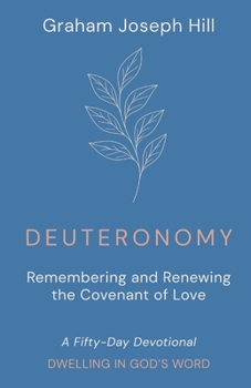 Deuteronomy: Remembering and Renewing the Covenant of Love: A Fifty-Day Devotional (Dwelling in God’s Word)