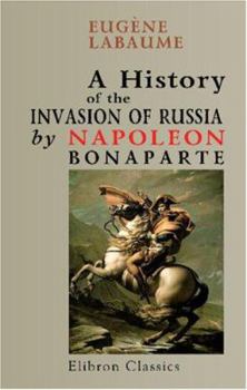 A History of the Invasion of Russia by Napoleon Bonaparte