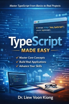 TypeScript Made Easy: A Practical Beginner-to-Intermediate Guide to Building Modern Web Applications with Confidence