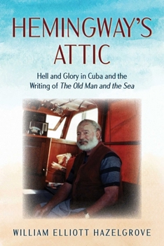 Hardcover Hemingway's Attic: Hell and Glory in Cuba and the Writing of The Old Man and the Sea Book
