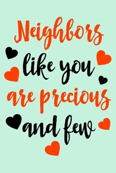 Paperback Neighbors like you are precious and few: Notebook Journal With Lined Pages, Perfect For Women & Men, Best Neighbor Ever Gifts. Book