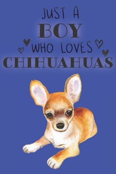 Paperback Just A Boy Who Loves Chihuahuas: Cute Chihuahua Dog Lover Journal / Notebook / Diary Perfect for Birthday Card Present or Christmas Gift Support Mans Book