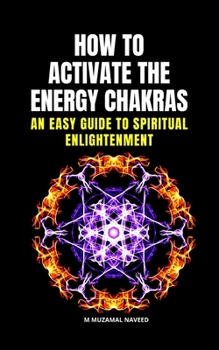 Paperback How to Activate the Energy Chakras: An Easy Guide to Spiritual Enlightenment Book