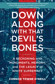 Hardcover Down Along with That Devil's Bones: A Reckoning with Monuments, Memory, and the Legacy of White Supremacy Book