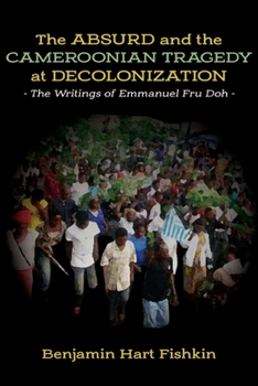 Paperback The Absurd and the Cameroonian Tragedy at Decolonization: The Writings of Emmanuel Fru Doh Book