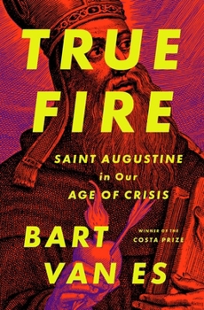 Hardcover True Fire: Saint Augustine in Our Age of Crisis Book