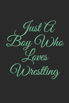 Just A Boy Who Loves Wrestling: Lined Notebook, Journal Gift, 6x9, 110 Pages, Soft Cover, Matte Finish