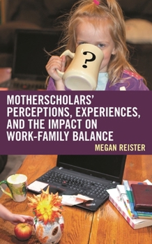 Hardcover Motherscholars' Perceptions, Experiences, and the Impact on Work-Family Balance Book
