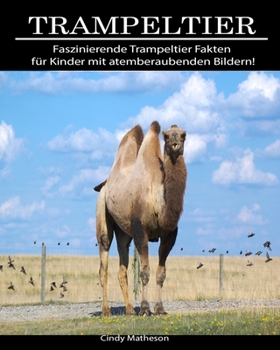 Trampeltier: Faszinierende Trampeltier Fakten für Kinder mit atemberaubenden Bildern! (German Edition)