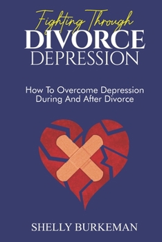 Paperback Fighting Through Divorce Depression: How to Overcome Depression During and After Divorce Book